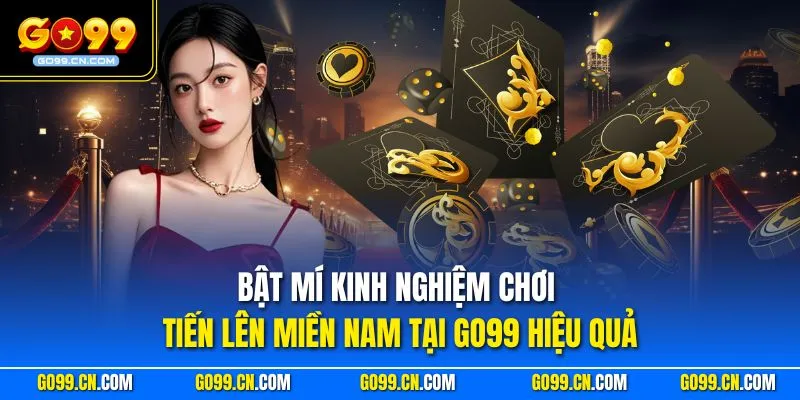Bật mí kinh nghiệm chơi Tiến Lên miền Nam tại GO99 hiệu quả
