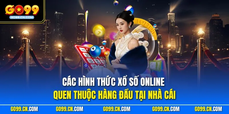Các hình thức xổ số online quen thuộc hàng đầu tại nhà cái