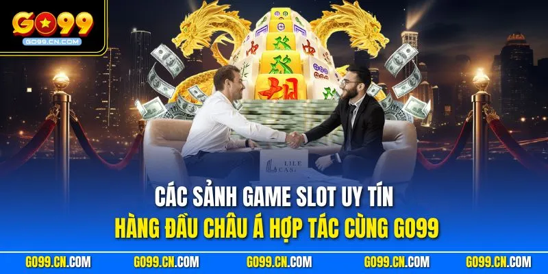 Các sảnh game slot uy tín hàng đầu châu Á hợp tác cùng GO99
