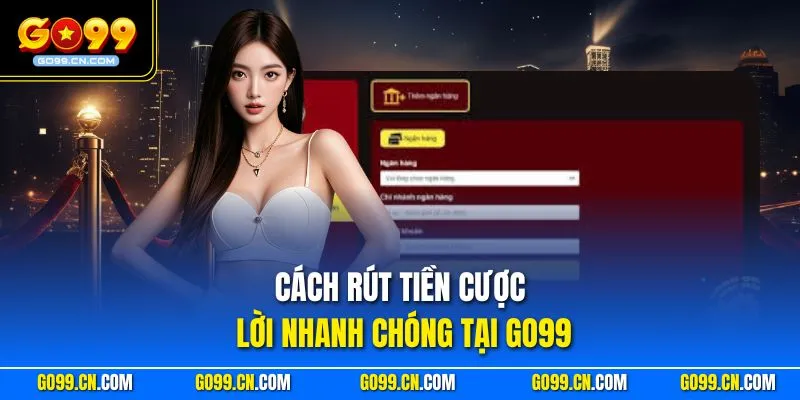 Cách rút tiền cược lời nhanh chóng tại GO99