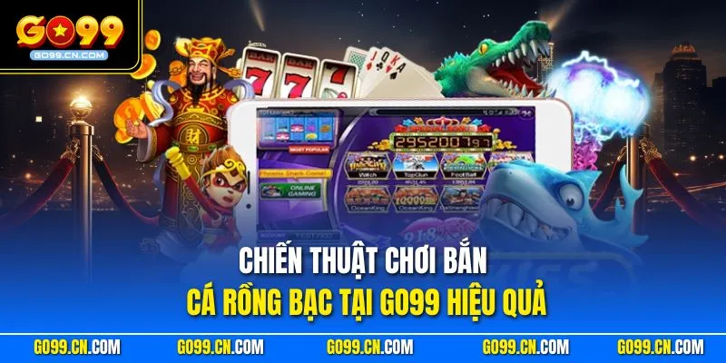 Chiến thuật chơi bắn Cá Rồng Bạc tại GO99 hiệu quả