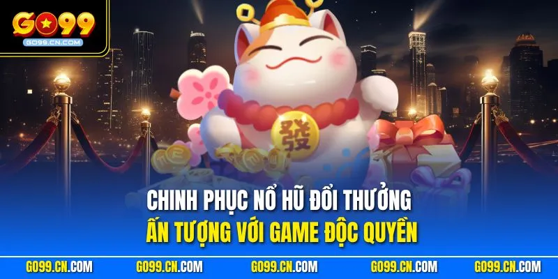 Go99 24 Chinh phục nổ hũ đổi thưởng ấn tượng với game độc quyền
