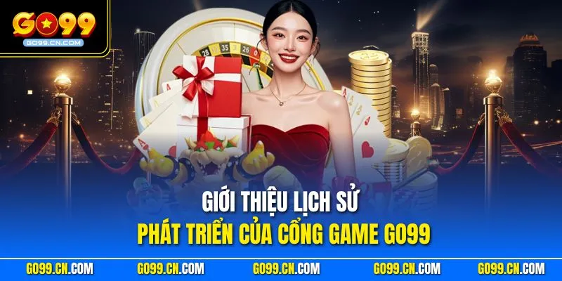Giới thiệu lịch sử phát triển của cổng game GO99