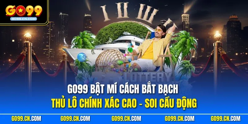 GO99 bật mí cách bắt bạch thủ lô chính xác cao - Soi cầu động