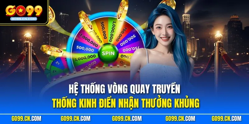 Go99 26 Hệ thống vòng quay triền thống kinh điển nhận thưởng khủng