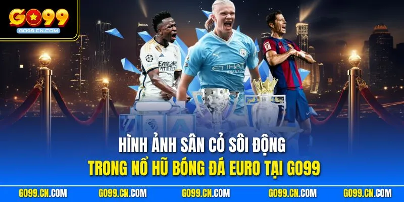 Hình ảnh sân cỏ sôi động trong nổ hũ bóng đá Euro tại GO99