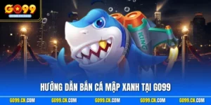 Hướng dẫn bắn Cá Mập Xanh tại GO99