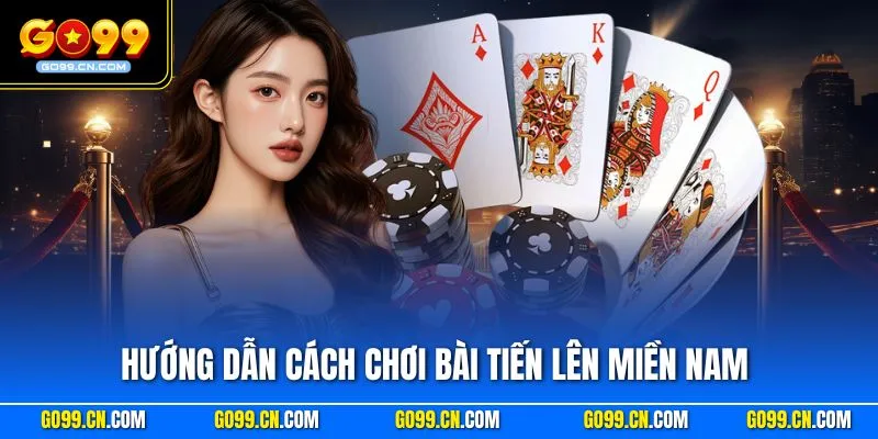 Hướng dẫn cách chơi bài Tiến Lên miền Nam dễ hiểu