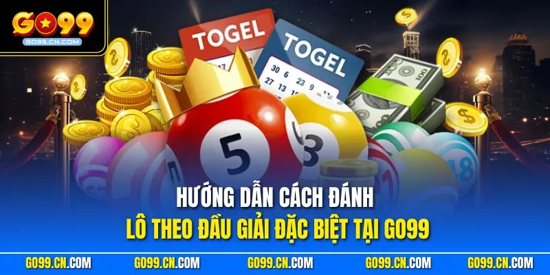 Cách Đánh Lô Theo Đầu Giải Đặc Biệt Tại GO99 Chuẩn Phân Tích 1 Hướng dẫn cách đánh lô theo đầu giải đặc biệt tại GO99