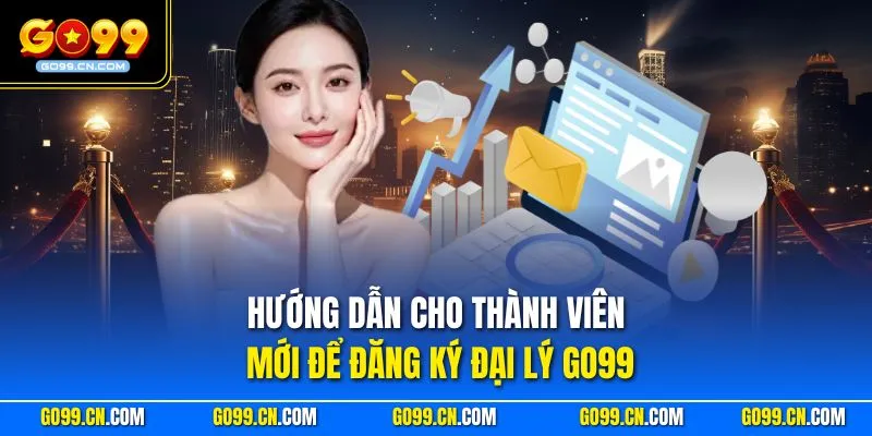 Hướng dẫn cho thành viên mới để đăng ký đại lý GO99