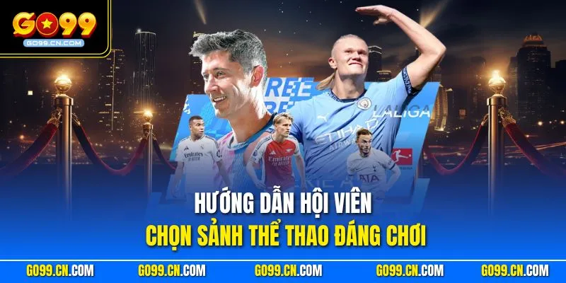Hướng dẫn hội viên chọn sảnh thể thao đáng chơi