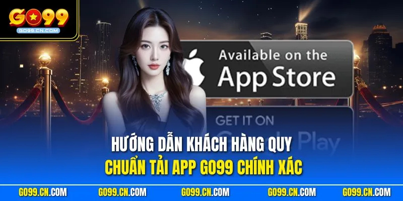 Hướng dẫn khách hàng quy chuẩn tải app GO99 chính xác