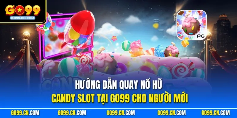 Hướng dẫn quay nổ hũ Candy Slot tại GO99 cho người mới