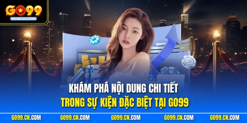 Khám phá nội dung chi tiết trong sự kiện đặc biệt tại GO99