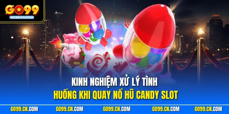 Kinh nghiệm xử lý tình huống khi quay nổ hũ Candy Slot