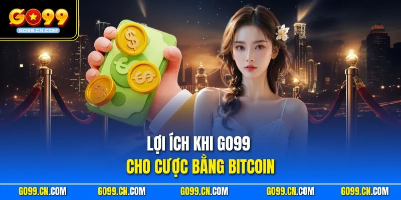 Lợi ích khi GO99 cho cược bằng bitcoin
