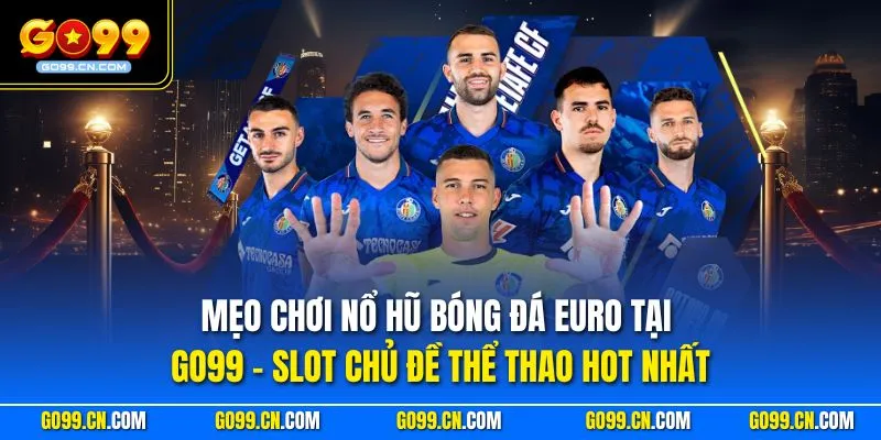 Mẹo chơi nổ hũ bóng đá Euro tại GO99 – Slot chủ đề thể thao hot nhất