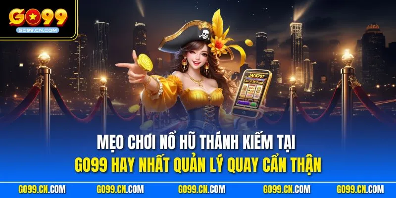 Mẹo chơi nổ hũ Thánh Kiếm tại GO99 hay nhất quản lý quay cẩn thận