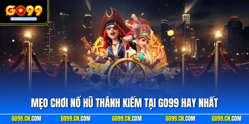 Mẹo chơi nổ hũ Thánh Kiếm tại GO99 hay nhất