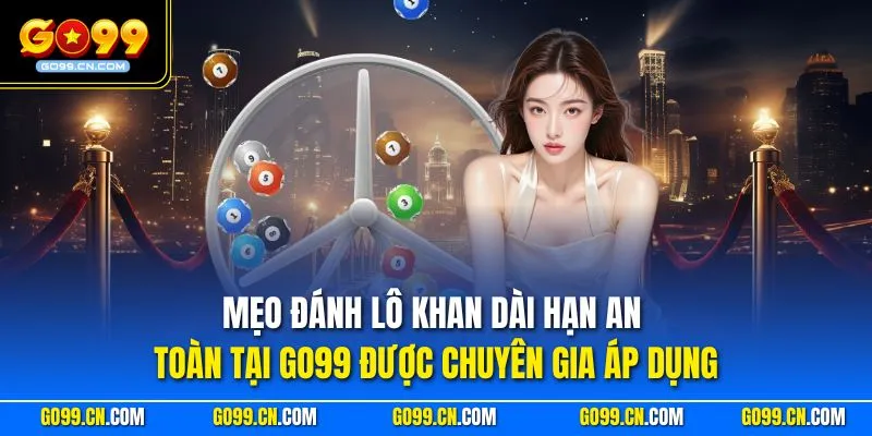 Mẹo đánh lô khan dài hạn an toàn tại GO99 được chuyên gia áp dụng