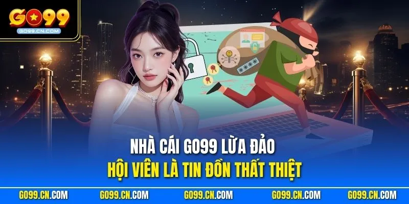 Go99 31 Nhà cái GO99 lừa đảo hội viên là tin đồn thất thiệt