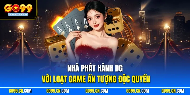 Nhà phát hành DG với loạt game ấn tượng độc quyền