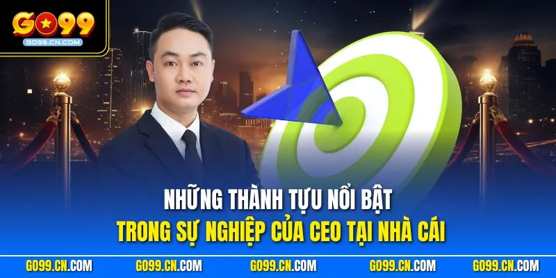 Những thành tựu nổi bật trong sự nghiệp của CEO tại nhà cái 