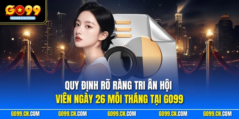 Quy định rõ ràng tri ân hội viên ngày 26 mỗi tháng tại GO99