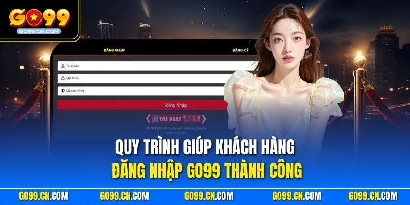 Quy trình giúp khách hàng đăng nhập GO99 thành công